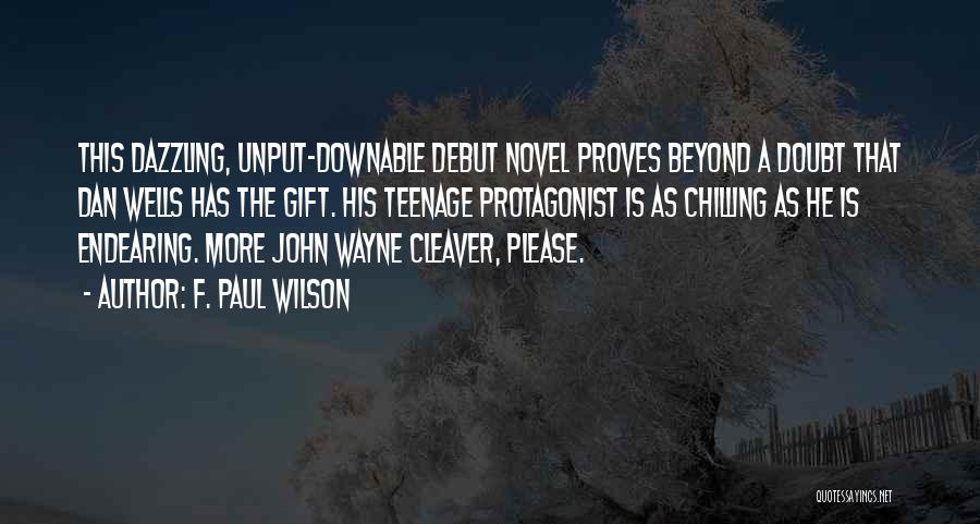 F. Paul Wilson Quotes: This Dazzling, Unput-downable Debut Novel Proves Beyond A Doubt That Dan Wells Has The Gift. His Teenage Protagonist Is As
