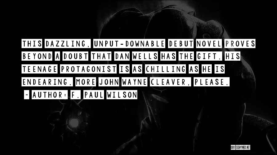 F. Paul Wilson Quotes: This Dazzling, Unput-downable Debut Novel Proves Beyond A Doubt That Dan Wells Has The Gift. His Teenage Protagonist Is As
