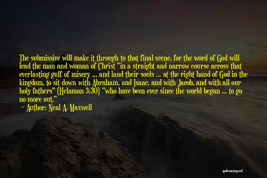 Neal A. Maxwell Quotes: The Submissive Will Make It Through To That Final Scene, For The Word Of God Will Lead The Man And