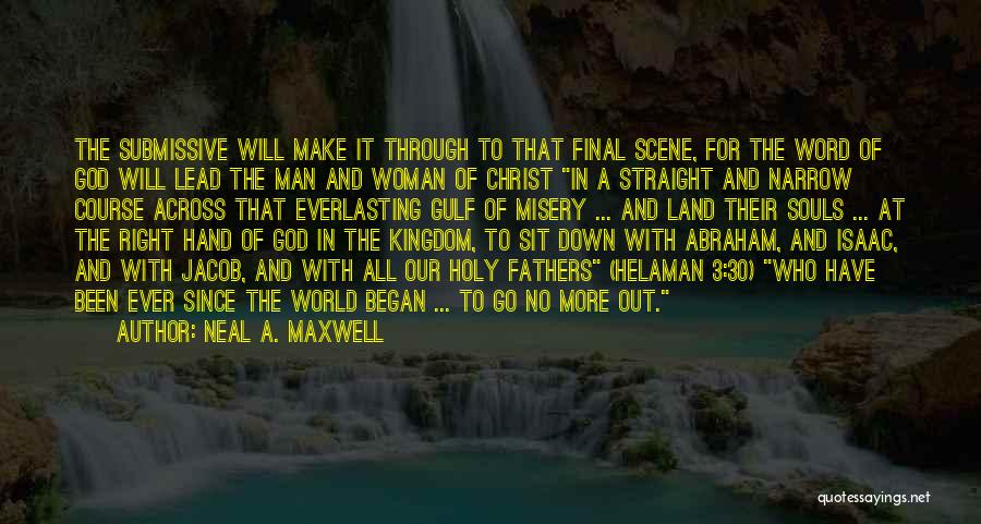 Neal A. Maxwell Quotes: The Submissive Will Make It Through To That Final Scene, For The Word Of God Will Lead The Man And