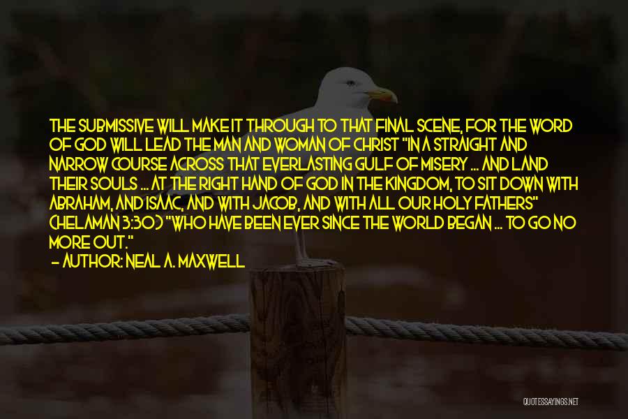 Neal A. Maxwell Quotes: The Submissive Will Make It Through To That Final Scene, For The Word Of God Will Lead The Man And