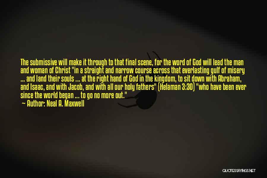 Neal A. Maxwell Quotes: The Submissive Will Make It Through To That Final Scene, For The Word Of God Will Lead The Man And