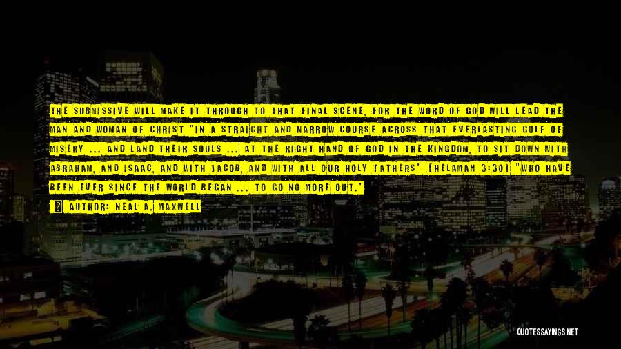 Neal A. Maxwell Quotes: The Submissive Will Make It Through To That Final Scene, For The Word Of God Will Lead The Man And
