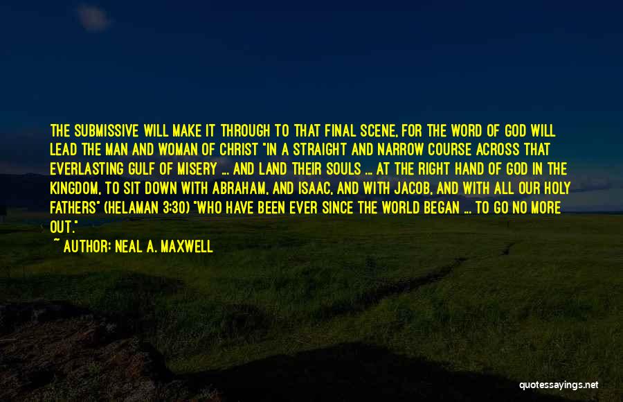 Neal A. Maxwell Quotes: The Submissive Will Make It Through To That Final Scene, For The Word Of God Will Lead The Man And