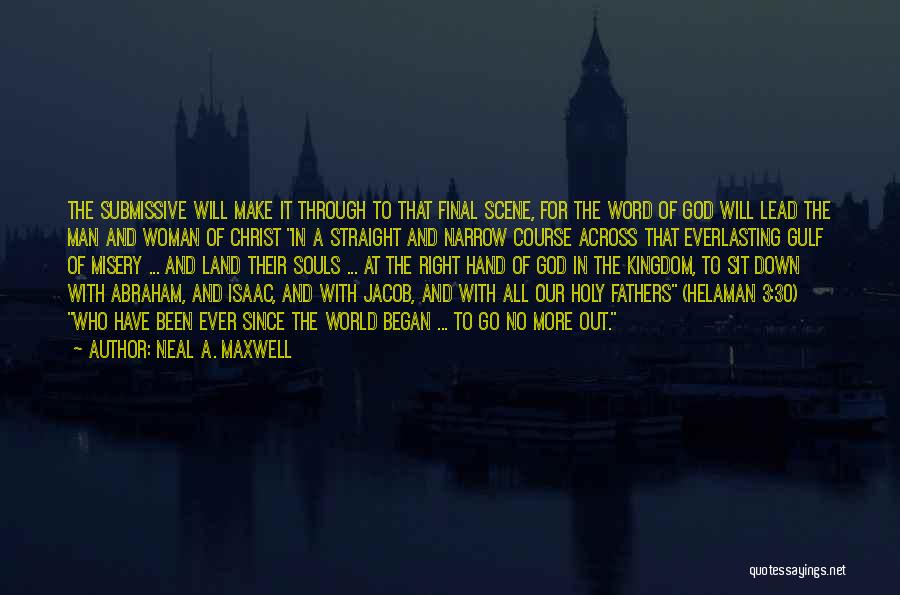 Neal A. Maxwell Quotes: The Submissive Will Make It Through To That Final Scene, For The Word Of God Will Lead The Man And