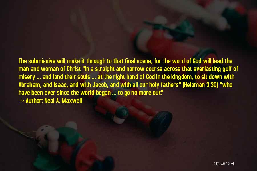 Neal A. Maxwell Quotes: The Submissive Will Make It Through To That Final Scene, For The Word Of God Will Lead The Man And