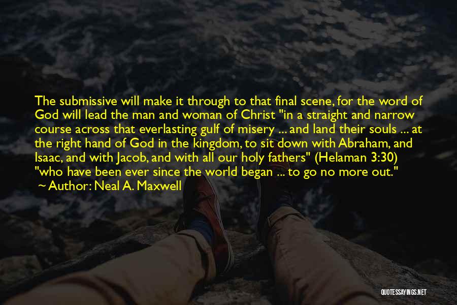 Neal A. Maxwell Quotes: The Submissive Will Make It Through To That Final Scene, For The Word Of God Will Lead The Man And