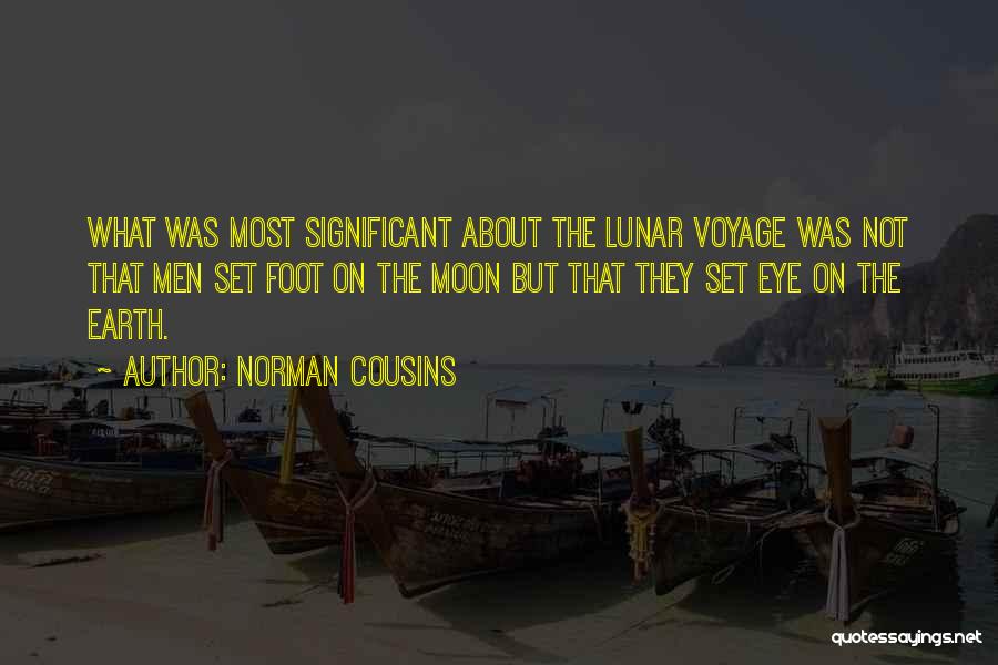 Norman Cousins Quotes: What Was Most Significant About The Lunar Voyage Was Not That Men Set Foot On The Moon But That They