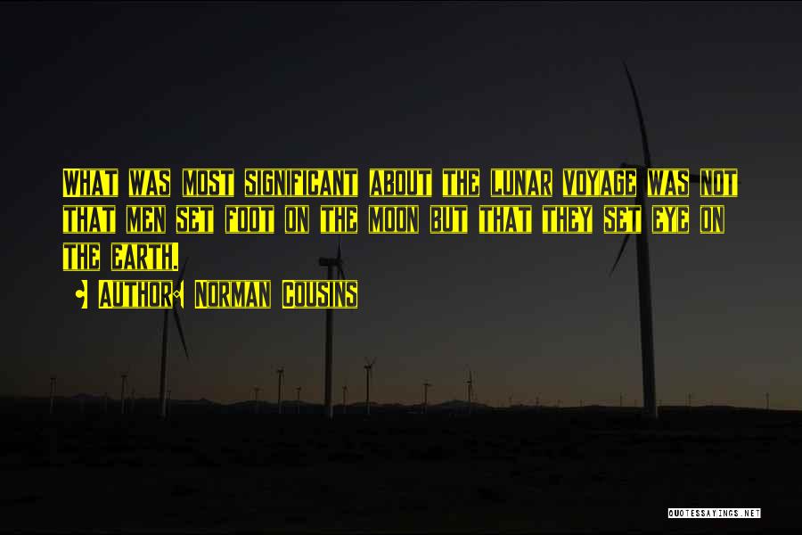 Norman Cousins Quotes: What Was Most Significant About The Lunar Voyage Was Not That Men Set Foot On The Moon But That They