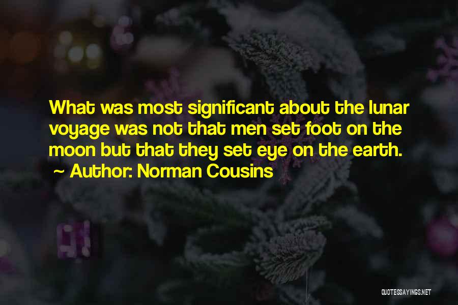 Norman Cousins Quotes: What Was Most Significant About The Lunar Voyage Was Not That Men Set Foot On The Moon But That They