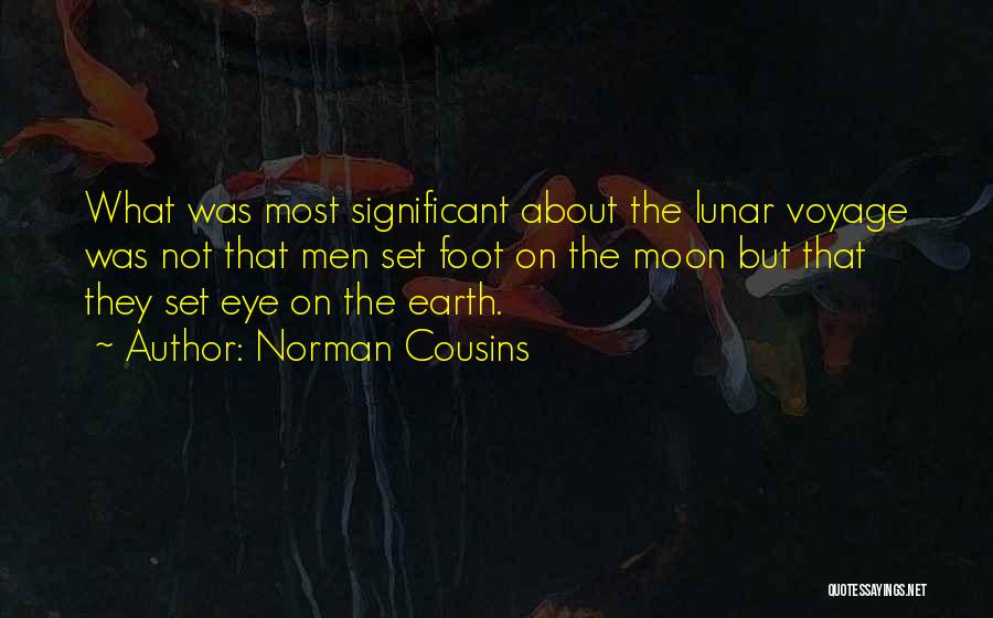 Norman Cousins Quotes: What Was Most Significant About The Lunar Voyage Was Not That Men Set Foot On The Moon But That They