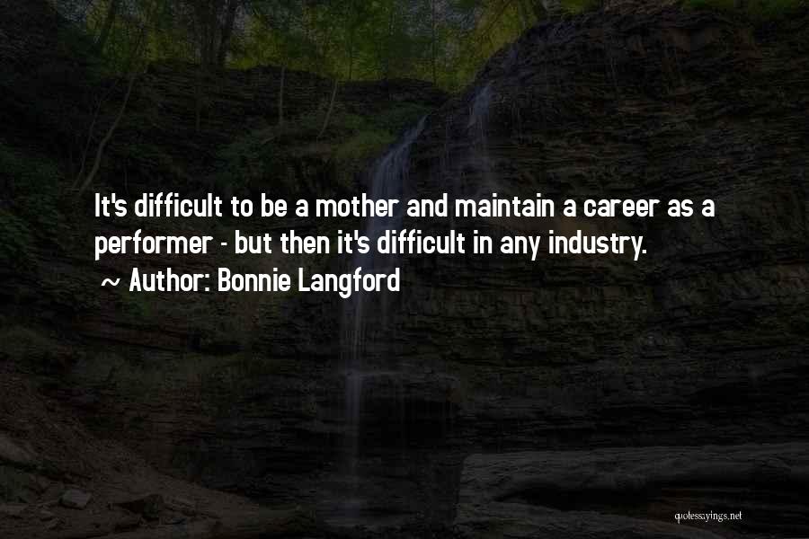 Bonnie Langford Quotes: It's Difficult To Be A Mother And Maintain A Career As A Performer - But Then It's Difficult In Any