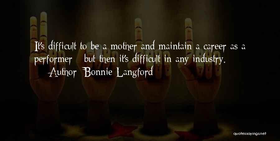 Bonnie Langford Quotes: It's Difficult To Be A Mother And Maintain A Career As A Performer - But Then It's Difficult In Any