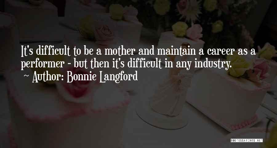 Bonnie Langford Quotes: It's Difficult To Be A Mother And Maintain A Career As A Performer - But Then It's Difficult In Any