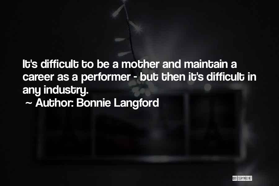 Bonnie Langford Quotes: It's Difficult To Be A Mother And Maintain A Career As A Performer - But Then It's Difficult In Any