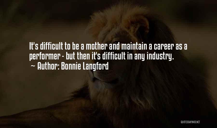 Bonnie Langford Quotes: It's Difficult To Be A Mother And Maintain A Career As A Performer - But Then It's Difficult In Any