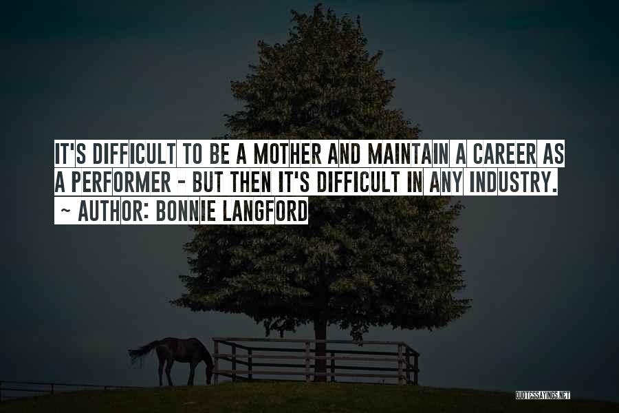 Bonnie Langford Quotes: It's Difficult To Be A Mother And Maintain A Career As A Performer - But Then It's Difficult In Any