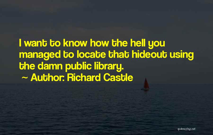 Richard Castle Quotes: I Want To Know How The Hell You Managed To Locate That Hideout Using The Damn Public Library.