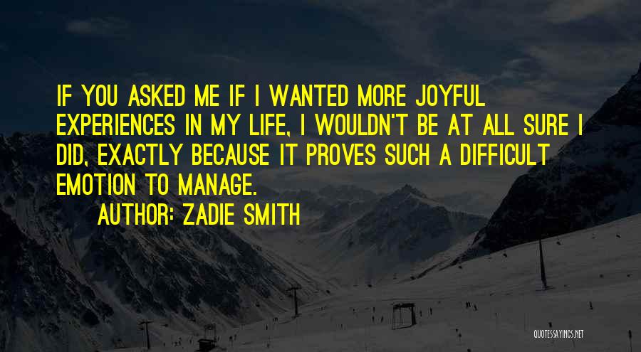 Zadie Smith Quotes: If You Asked Me If I Wanted More Joyful Experiences In My Life, I Wouldn't Be At All Sure I