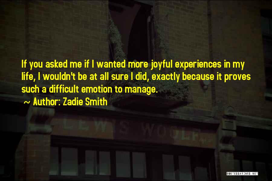 Zadie Smith Quotes: If You Asked Me If I Wanted More Joyful Experiences In My Life, I Wouldn't Be At All Sure I