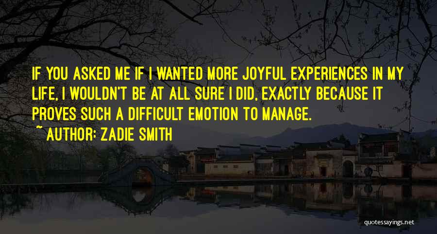 Zadie Smith Quotes: If You Asked Me If I Wanted More Joyful Experiences In My Life, I Wouldn't Be At All Sure I