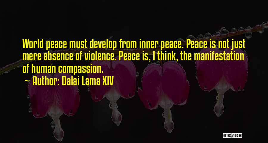 Dalai Lama XIV Quotes: World Peace Must Develop From Inner Peace. Peace Is Not Just Mere Absence Of Violence. Peace Is, I Think, The