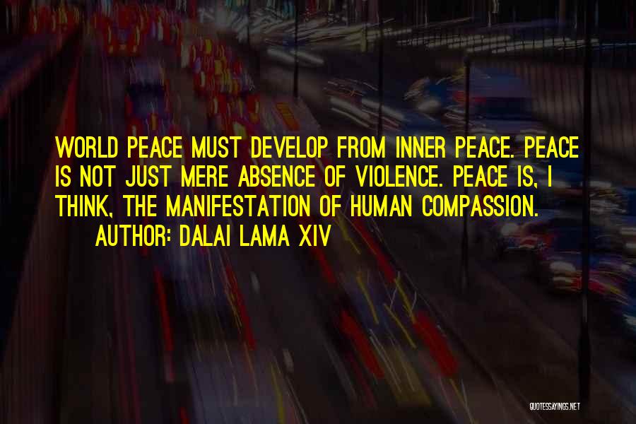 Dalai Lama XIV Quotes: World Peace Must Develop From Inner Peace. Peace Is Not Just Mere Absence Of Violence. Peace Is, I Think, The