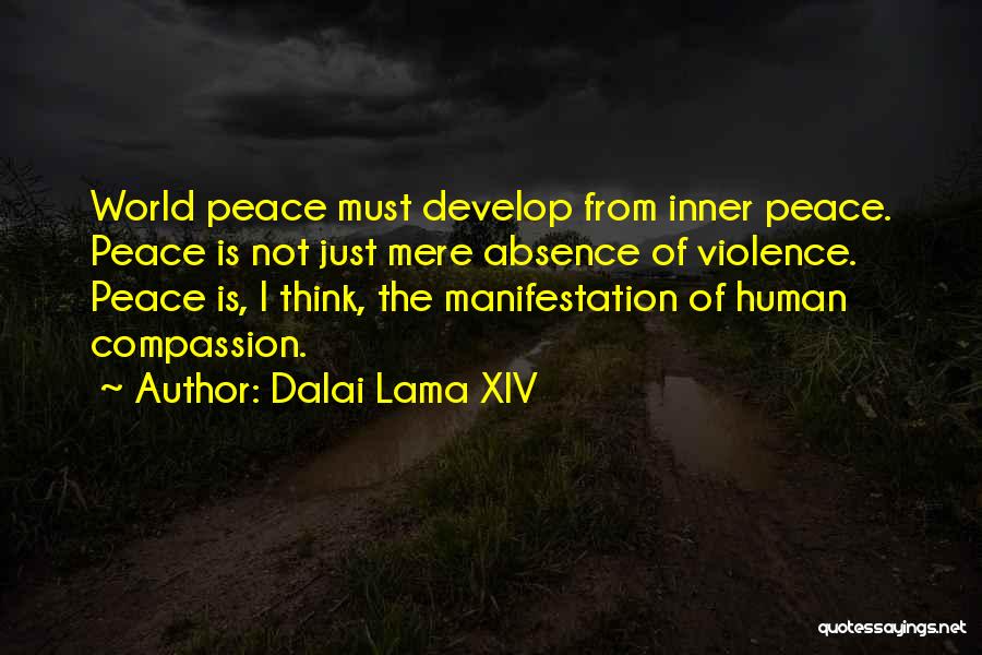 Dalai Lama XIV Quotes: World Peace Must Develop From Inner Peace. Peace Is Not Just Mere Absence Of Violence. Peace Is, I Think, The