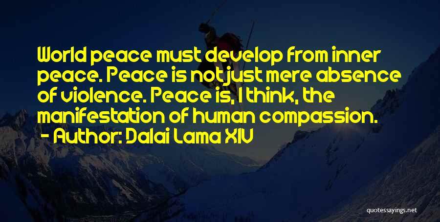 Dalai Lama XIV Quotes: World Peace Must Develop From Inner Peace. Peace Is Not Just Mere Absence Of Violence. Peace Is, I Think, The