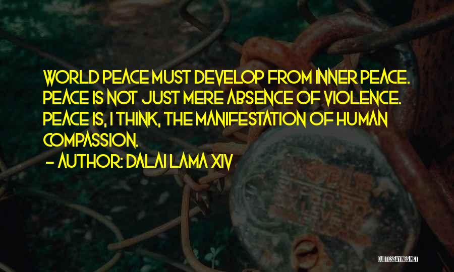 Dalai Lama XIV Quotes: World Peace Must Develop From Inner Peace. Peace Is Not Just Mere Absence Of Violence. Peace Is, I Think, The