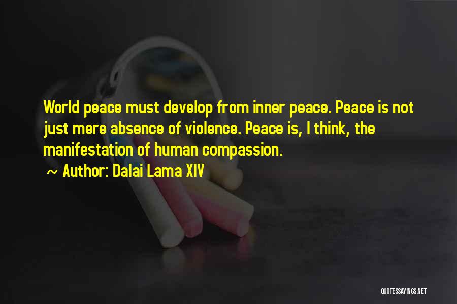 Dalai Lama XIV Quotes: World Peace Must Develop From Inner Peace. Peace Is Not Just Mere Absence Of Violence. Peace Is, I Think, The