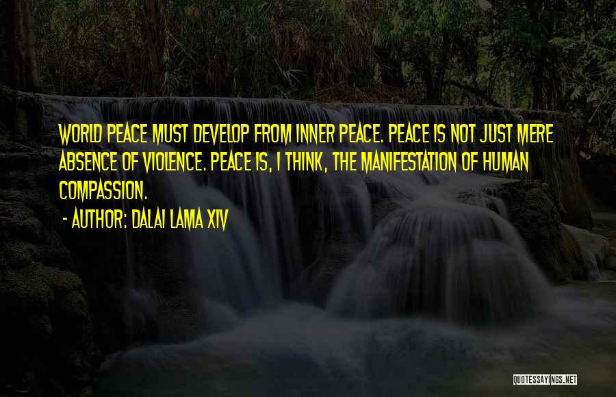 Dalai Lama XIV Quotes: World Peace Must Develop From Inner Peace. Peace Is Not Just Mere Absence Of Violence. Peace Is, I Think, The