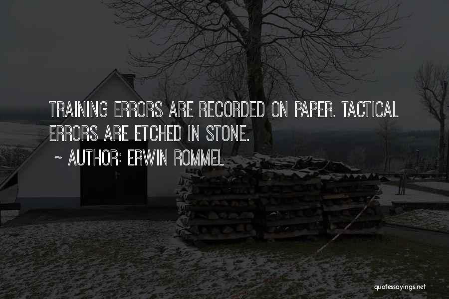 Erwin Rommel Quotes: Training Errors Are Recorded On Paper. Tactical Errors Are Etched In Stone.