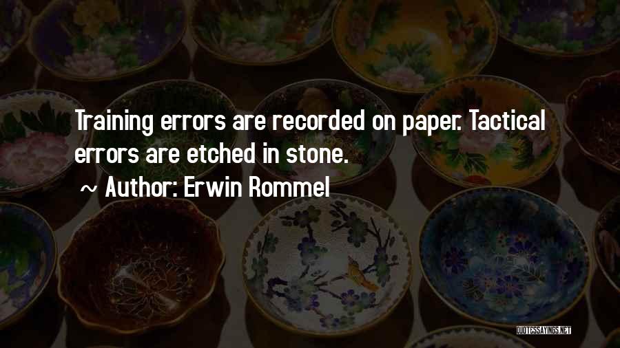 Erwin Rommel Quotes: Training Errors Are Recorded On Paper. Tactical Errors Are Etched In Stone.