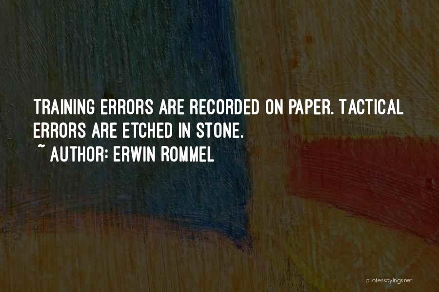 Erwin Rommel Quotes: Training Errors Are Recorded On Paper. Tactical Errors Are Etched In Stone.