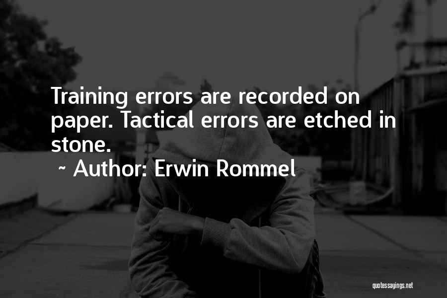 Erwin Rommel Quotes: Training Errors Are Recorded On Paper. Tactical Errors Are Etched In Stone.