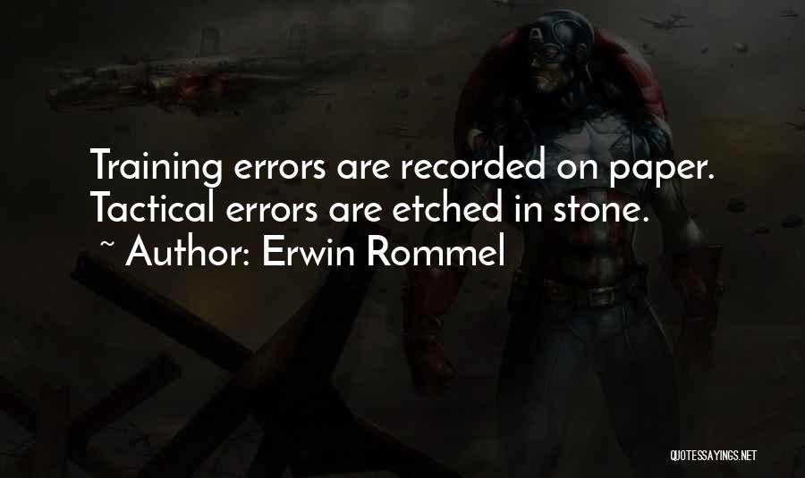 Erwin Rommel Quotes: Training Errors Are Recorded On Paper. Tactical Errors Are Etched In Stone.