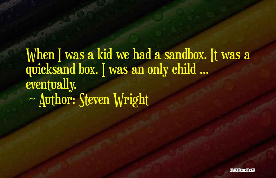 Steven Wright Quotes: When I Was A Kid We Had A Sandbox. It Was A Quicksand Box. I Was An Only Child ...