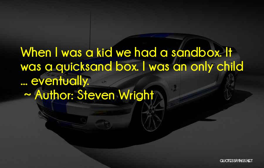 Steven Wright Quotes: When I Was A Kid We Had A Sandbox. It Was A Quicksand Box. I Was An Only Child ...