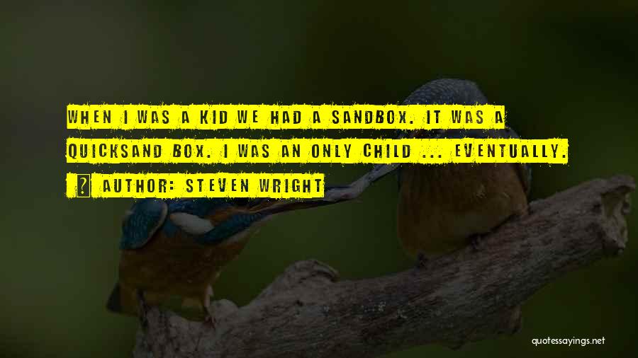 Steven Wright Quotes: When I Was A Kid We Had A Sandbox. It Was A Quicksand Box. I Was An Only Child ...