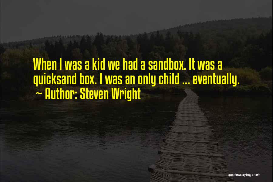 Steven Wright Quotes: When I Was A Kid We Had A Sandbox. It Was A Quicksand Box. I Was An Only Child ...