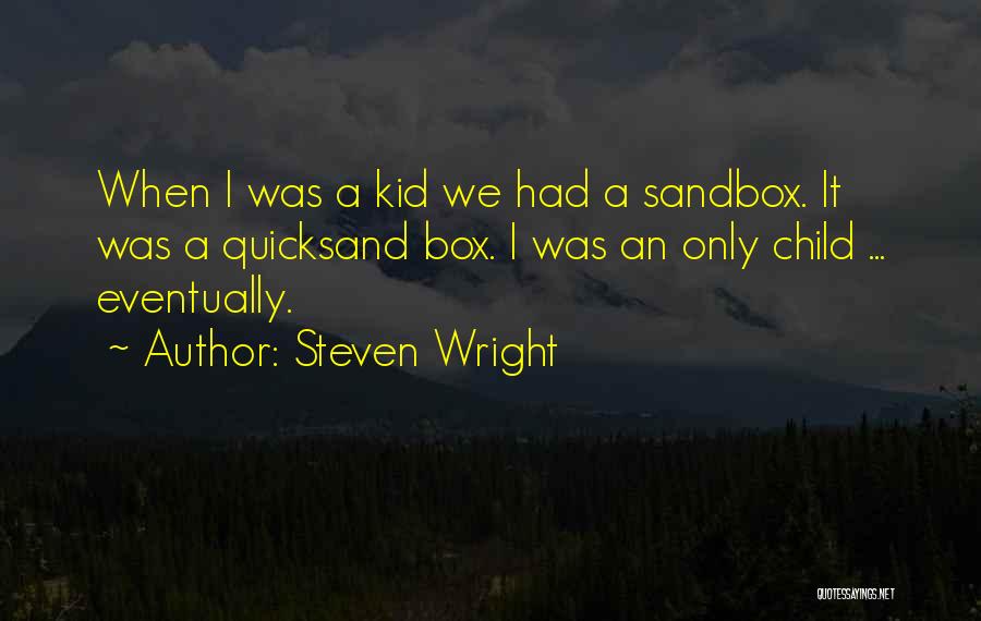 Steven Wright Quotes: When I Was A Kid We Had A Sandbox. It Was A Quicksand Box. I Was An Only Child ...