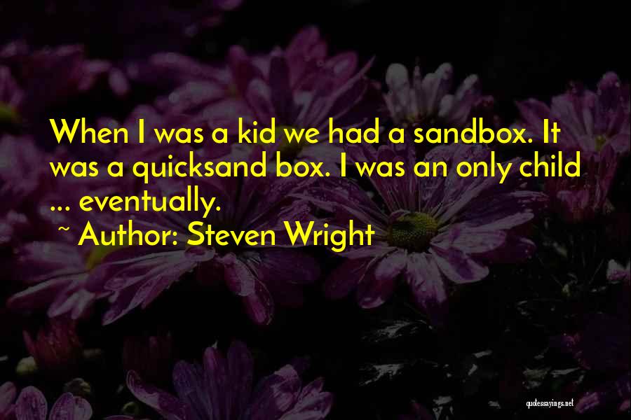 Steven Wright Quotes: When I Was A Kid We Had A Sandbox. It Was A Quicksand Box. I Was An Only Child ...