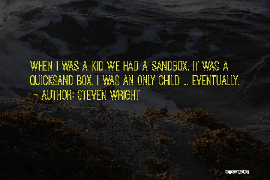 Steven Wright Quotes: When I Was A Kid We Had A Sandbox. It Was A Quicksand Box. I Was An Only Child ...