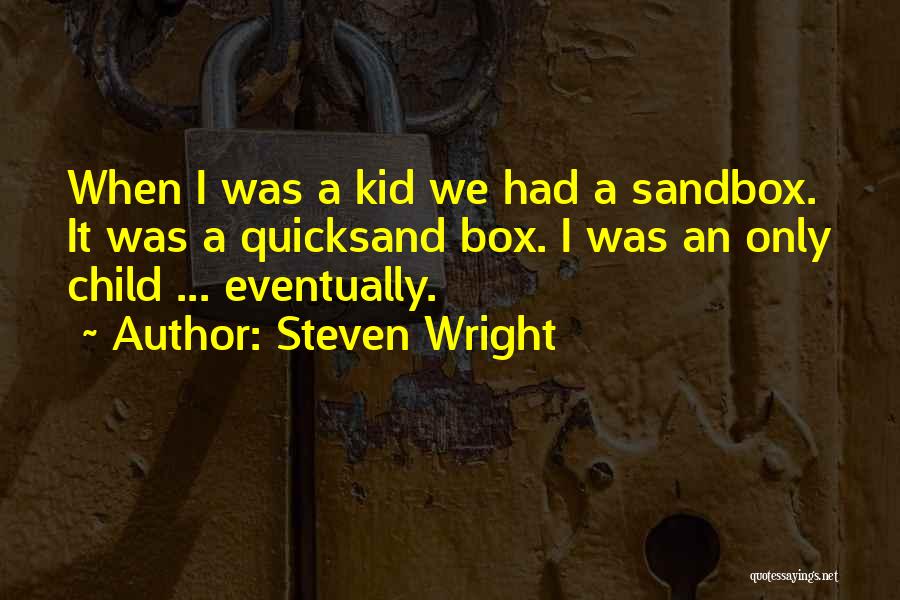 Steven Wright Quotes: When I Was A Kid We Had A Sandbox. It Was A Quicksand Box. I Was An Only Child ...