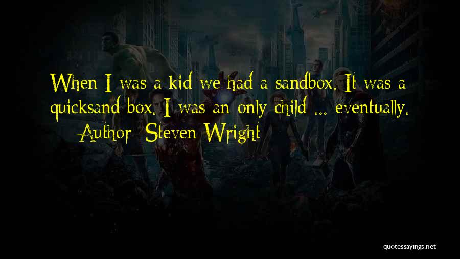 Steven Wright Quotes: When I Was A Kid We Had A Sandbox. It Was A Quicksand Box. I Was An Only Child ...