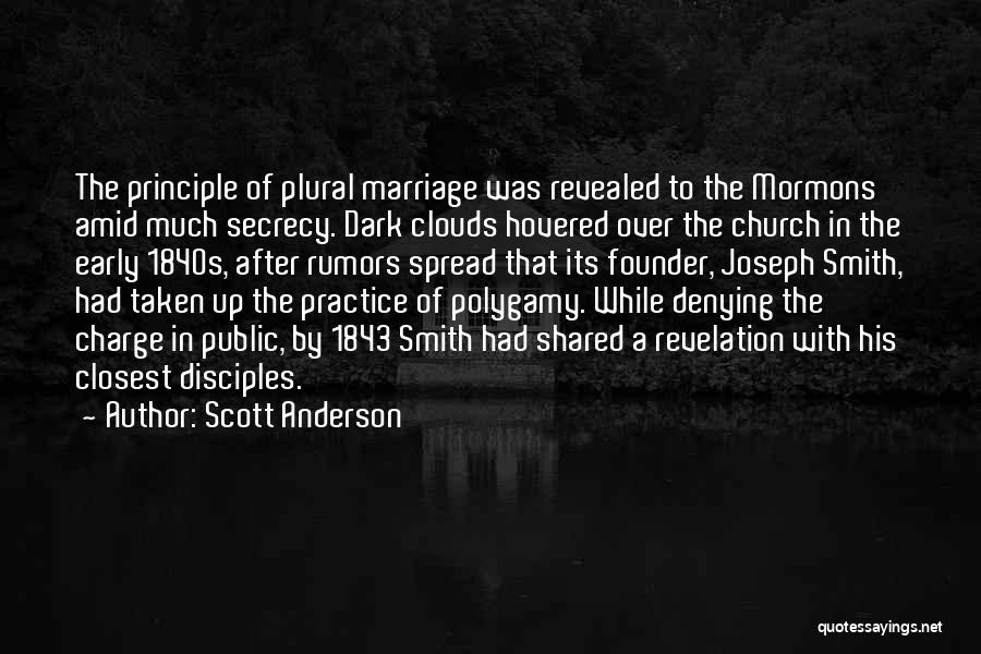 Scott Anderson Quotes: The Principle Of Plural Marriage Was Revealed To The Mormons Amid Much Secrecy. Dark Clouds Hovered Over The Church In