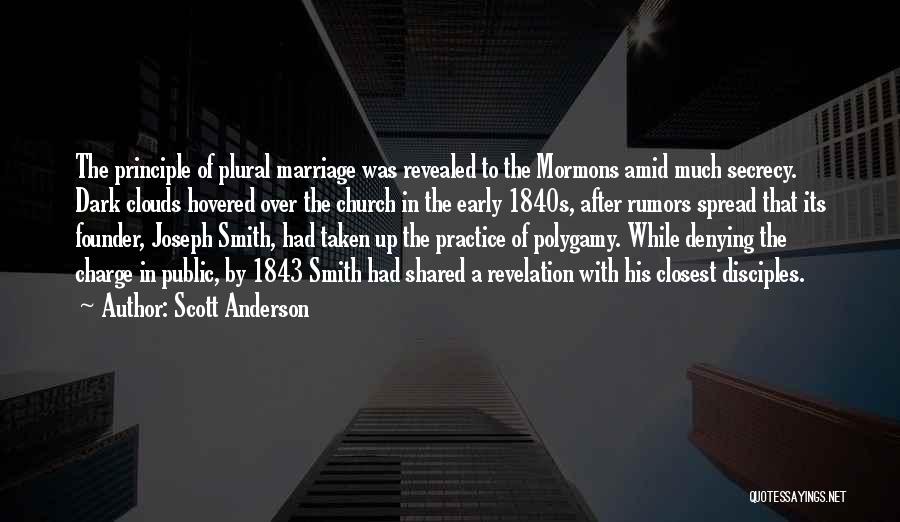 Scott Anderson Quotes: The Principle Of Plural Marriage Was Revealed To The Mormons Amid Much Secrecy. Dark Clouds Hovered Over The Church In