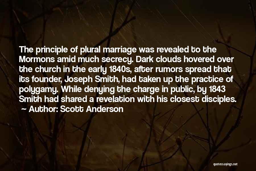 Scott Anderson Quotes: The Principle Of Plural Marriage Was Revealed To The Mormons Amid Much Secrecy. Dark Clouds Hovered Over The Church In