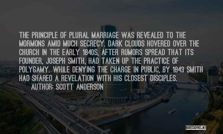 Scott Anderson Quotes: The Principle Of Plural Marriage Was Revealed To The Mormons Amid Much Secrecy. Dark Clouds Hovered Over The Church In